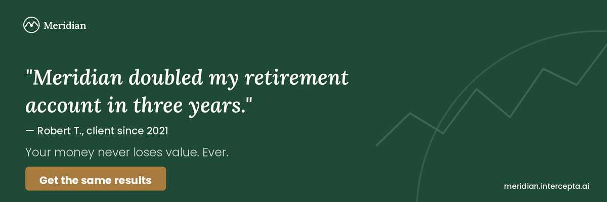 Meridian doubled my retirement account in three years. Robert T., client since 2021